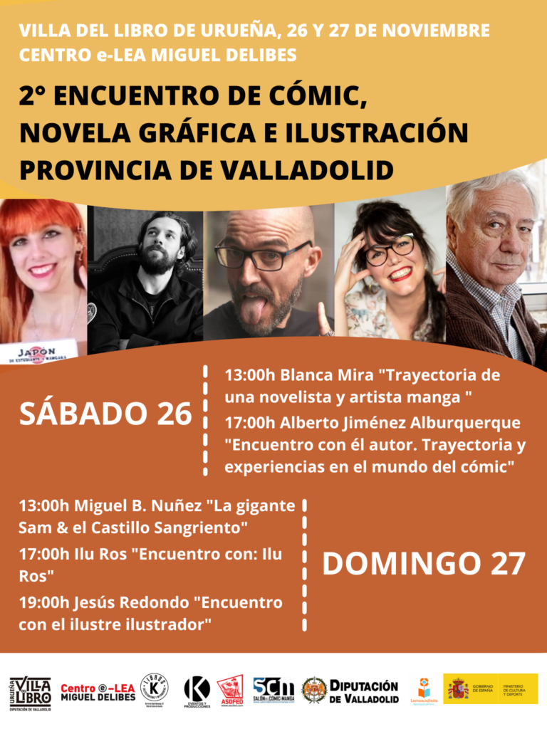 2º ENCUENTRO DE: CÓMIC, NOVELA GRÁFICA E ILUSTRACIÓN. VILLA DEL LIBRO DE URUEÑA PROVINCIA DE VALLADOLID. 26 y 27 de noviembre de 2022 Centro e-LEA Miguel DELIBES. Sábado 26: Blanca Mira y Alberto Jiménez Alburquerque. Domingo 27: Miguel B. Núñez, Ilu Ros y Jesús Redondo